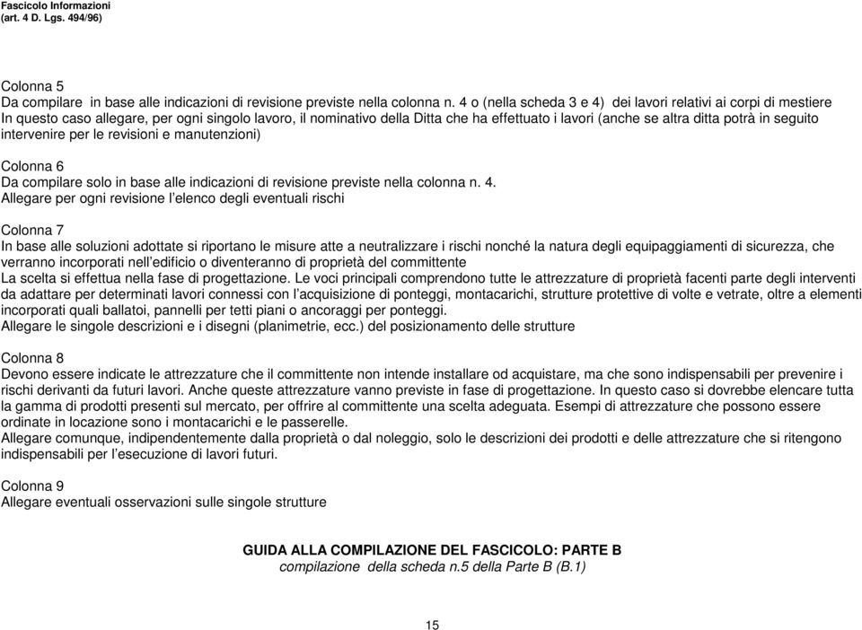 seguito intervenire per le revisioni e manutenzioni) Colonna 6 Da compilare solo in base alle indicazioni di revisione previste nella colonna n. 4.