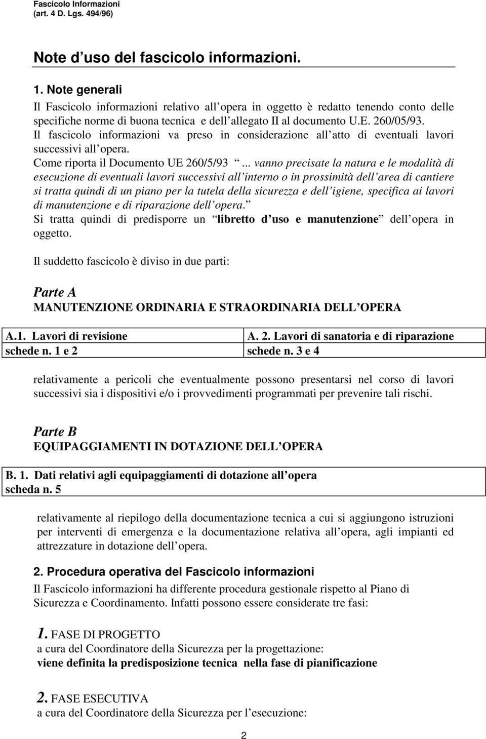 Il fascicolo informazioni va preso in considerazione all atto di eventuali lavori successivi all opera. Come riporta il Documento UE 260/5/93.