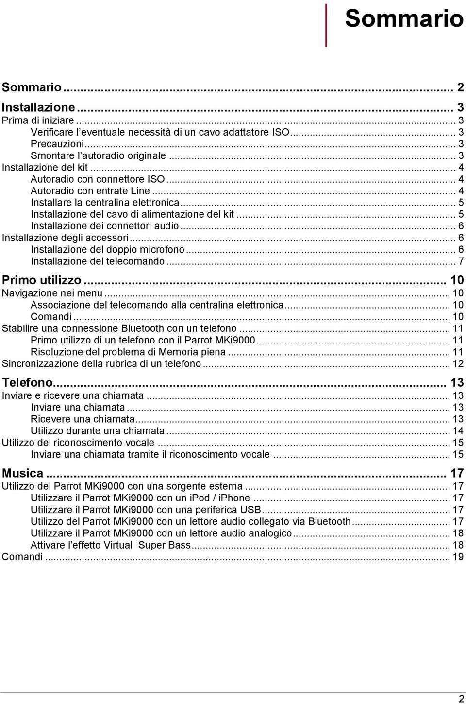 .. 5 Installazione dei connettori audio... 6 Installazione degli accessori... 6 Installazione del doppio microfono... 6 Installazione del telecomando... 7 Primo utilizzo... 10 Navigazione nei menu.