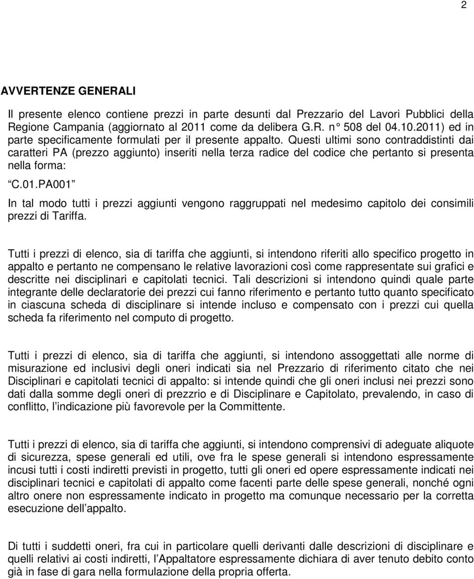 Tutti i prezzi elenco, si triff che ggiunti, si intendono riferiti llo specifico progetto in pplto e pertnto ne compensno le reltive lvorzioni così come rppresentte sui grfici e descritte nei