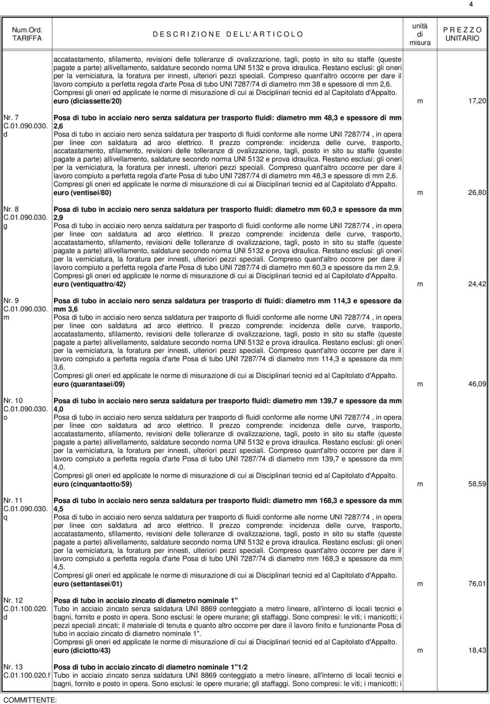 Compreso qunt'ltro occorre per dre il lvoro compiuto perfett regol d'rte Pos tubo UNI 7287/74 metro mm 38 e spessore mm 2,6. euro (cissette/20) m 17,20 Nr.