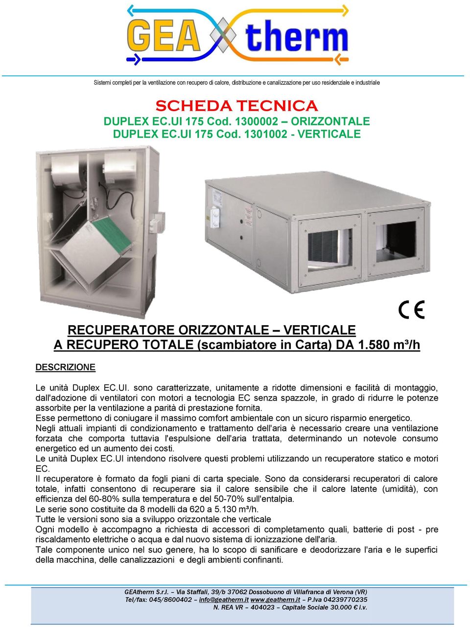 sono caratterizzate, unitamente a ridotte dimensioni e facilità di montaggio, dall'adozione di ventilatori con motori a tecnologia EC senza spazzole, in grado di ridurre le potenze assorbite per la