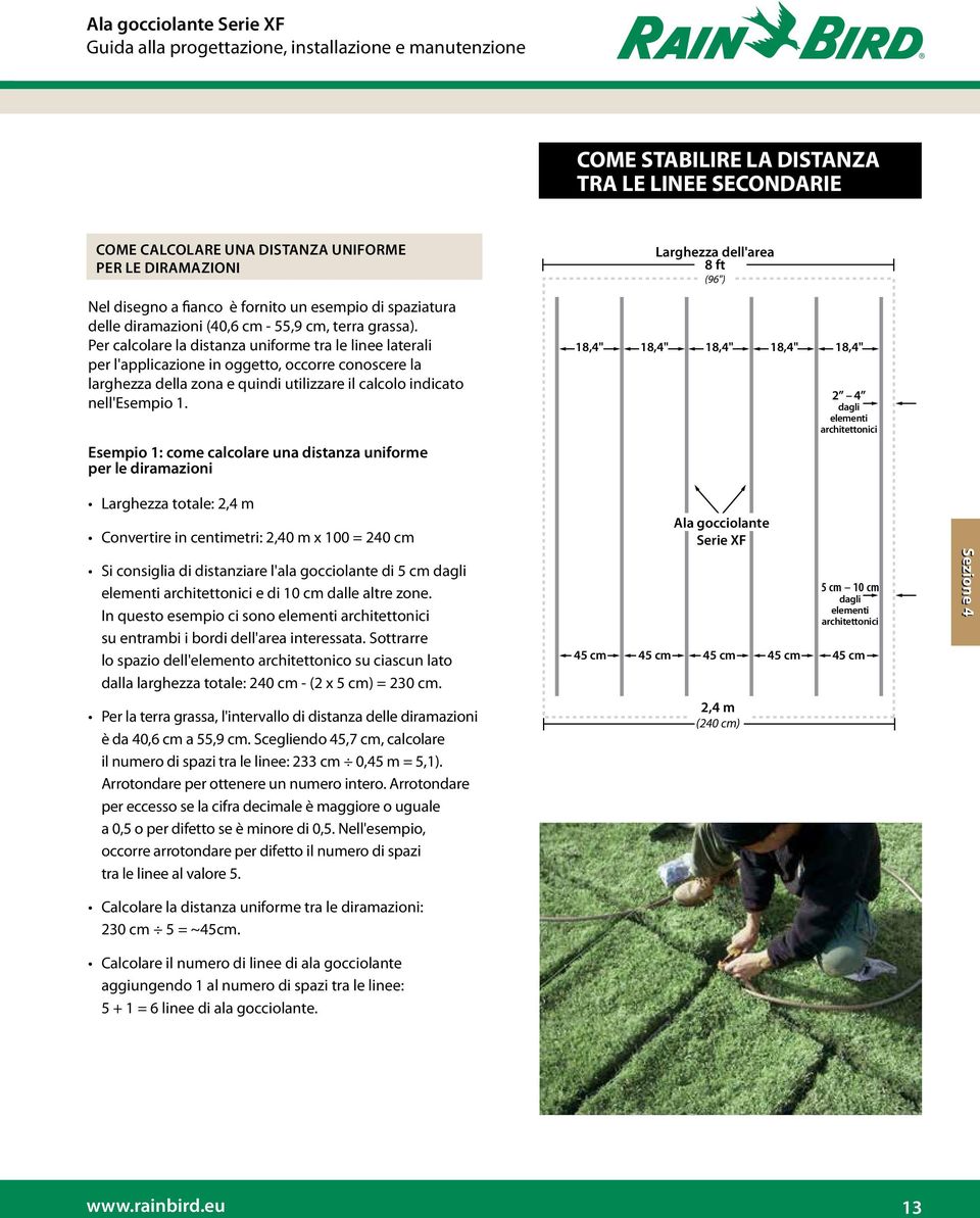 Per calcolare la distanza uniforme tra le linee laterali per l'applicazione in oggetto, occorre conoscere la larghezza della zona e quindi utilizzare il calcolo indicato nell'esempio 1.