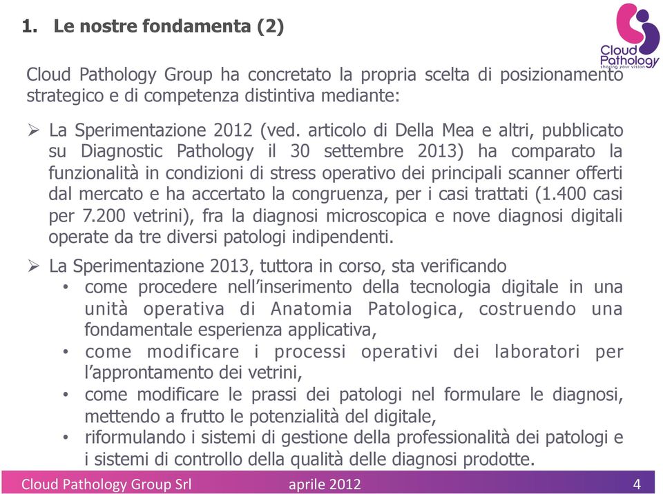 accertato la congruenza, per i casi trattati (1.400 casi per 7.200 vetrini), fra la diagnosi microscopica e nove diagnosi digitali operate da tre diversi patologi indipendenti.