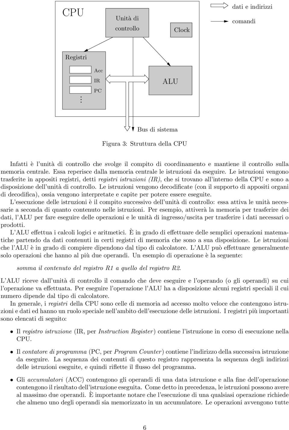 Essa reperisce dalla memoria centrale le istruzioni da eseguire.