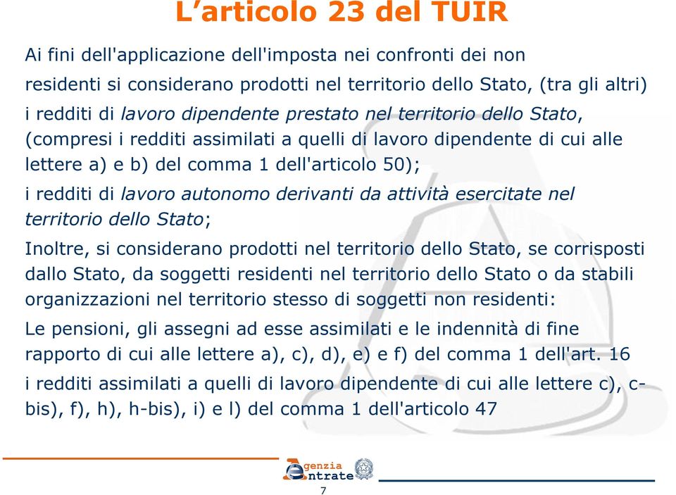 attività esercitate nel territorio dello Stato; Inoltre, si considerano prodotti nel territorio dello Stato, se corrisposti dallo Stato, da soggetti residenti nel territorio dello Stato o da stabili