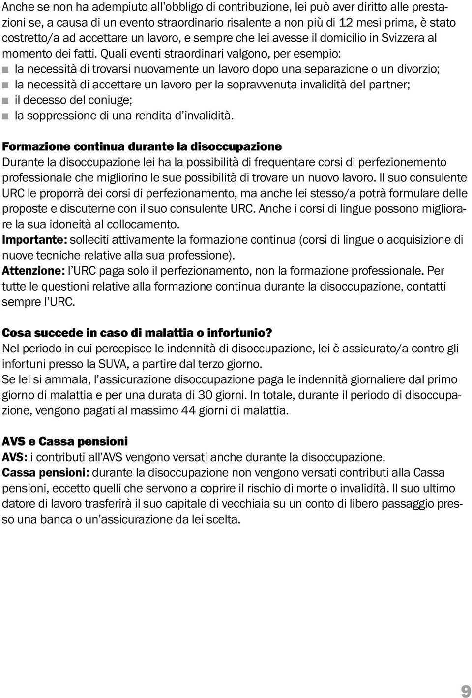 Quali eventi straordinari valgono, per esempio: n la necessità di trovarsi nuovamente un lavoro dopo una separazione o un divorzio; n la necessità di accettare un lavoro per la sopravvenuta