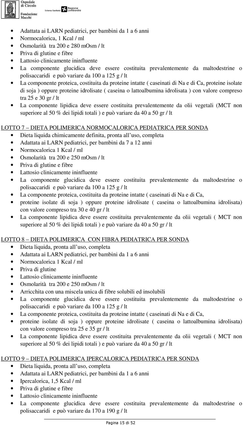 isolate di soja ) oppure proteine idrolisate ( caseina o lattoalbumina idrolisata ) con valore compreso tra 25 e 30 gr / lt La componente lipidica deve essere costituita prevalentemente da olii