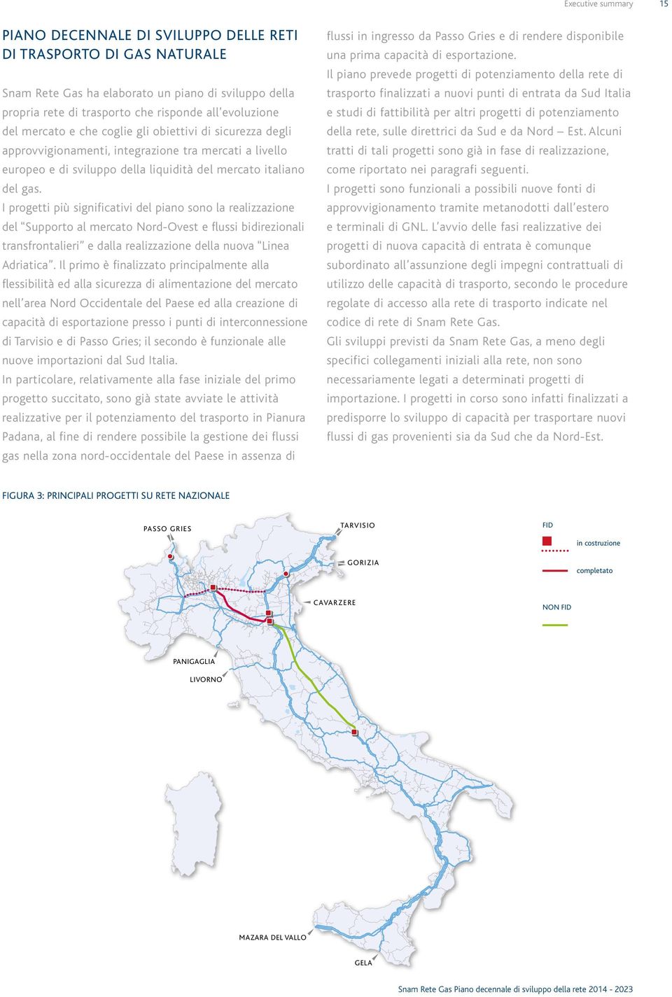 I progetti più significativi del piano sono la realizzazione del Supporto al mercato Nord-Ovest e flussi bidirezionali transfrontalieri e dalla realizzazione della nuova Linea Adriatica.