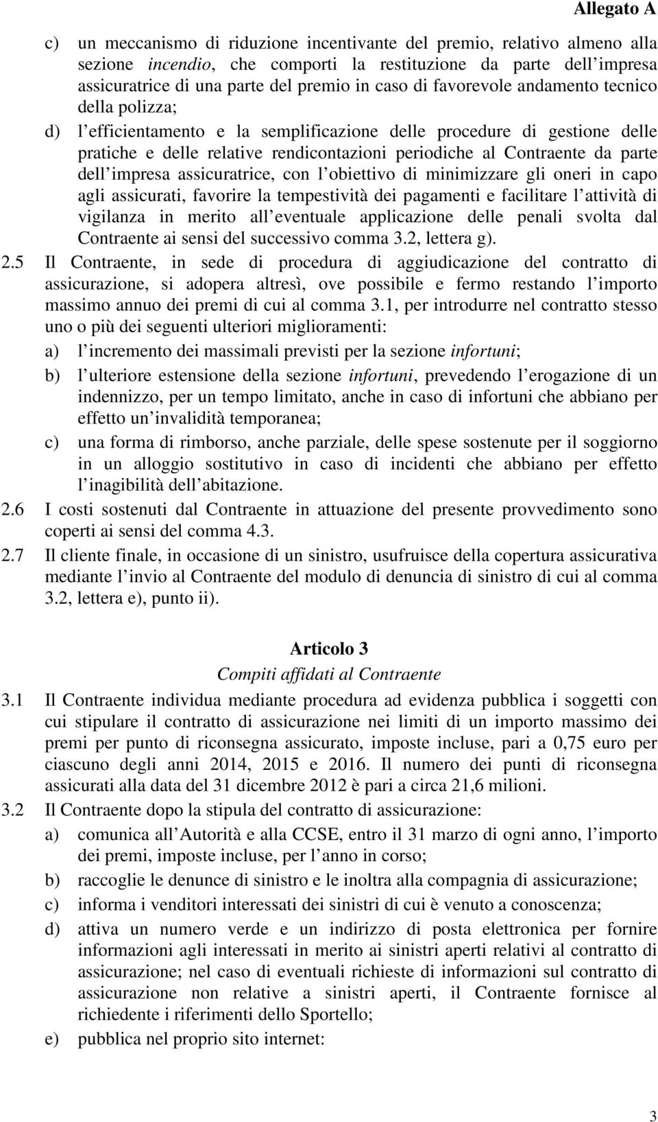 dell impresa assicuratrice, con l obiettivo di minimizzare gli oneri in capo agli assicurati, favorire la tempestività dei pagamenti e facilitare l attività di vigilanza in merito all eventuale