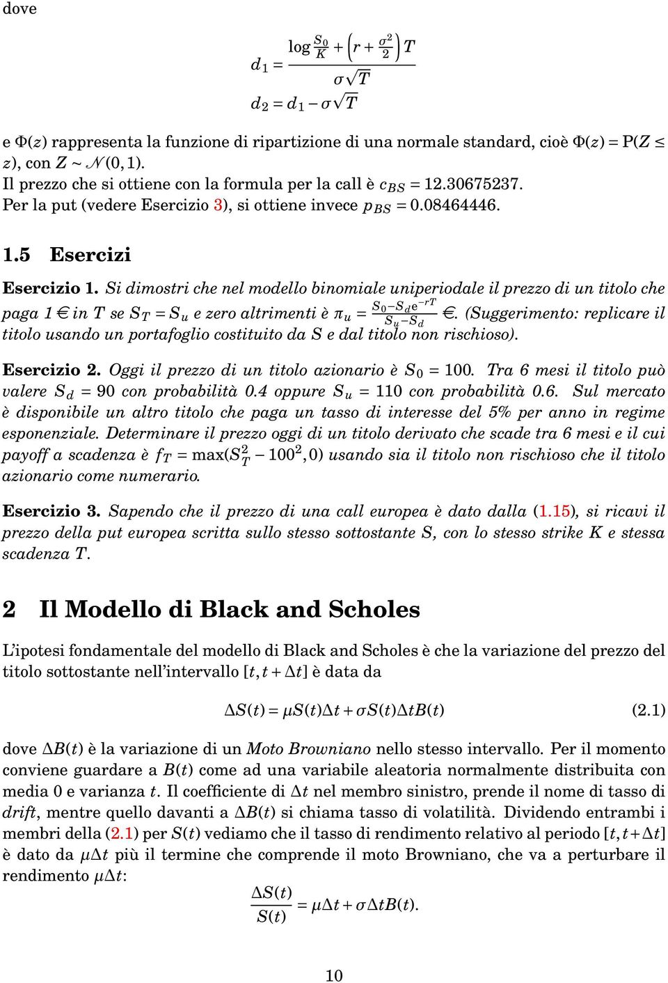 paga 1e in T se S T = S u e zero altrimenti è π u = S d e rt S u S e (Suggerimento: replicare il d titolo usando un portafoglio costituito da S e dal titolo non rischioso) Esercizio 2 Oggi il prezzo