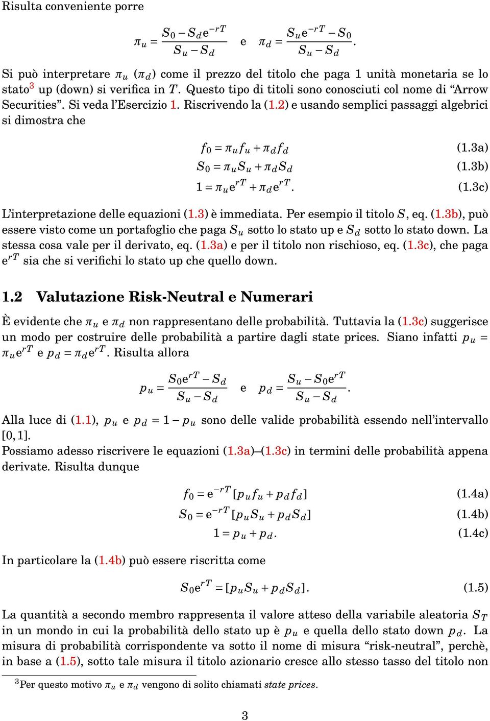 d S d (13a) (13b) 1=π u e rt + π d e rt (13c) L interpretazione delle equazioni (13) è immediata Per esempio il titolo S, eq (13b), può essere visto come un portafoglio che paga S u sotto lo stato up