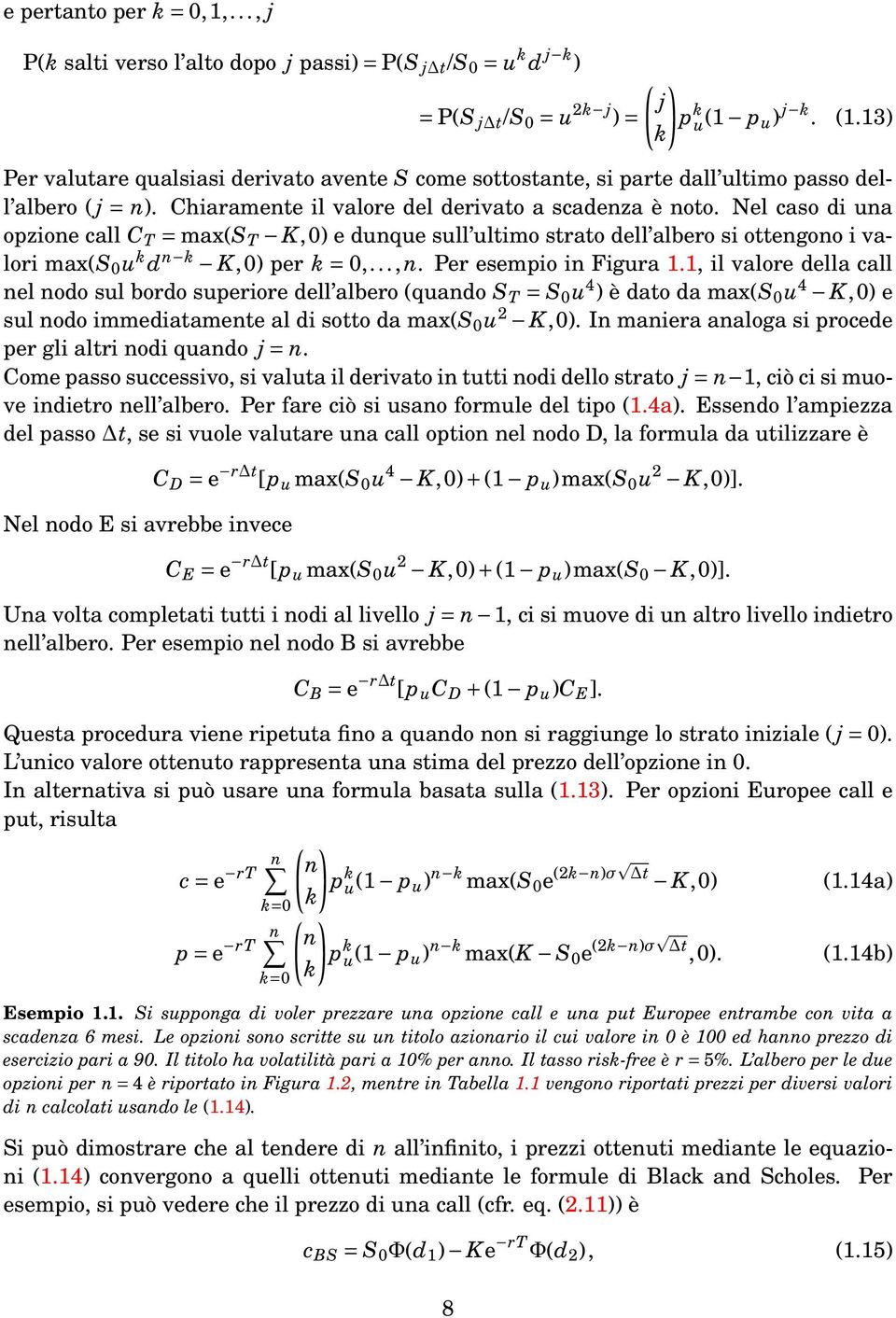 albero si ottengono i valori max( u k d n k K,0) per k=0,,n Per esempio in Figura 11, il valore della call nel nodo sul bordo superiore dell albero (quando S T = u 4 ) è dato da max( u 4 K,0) e sul