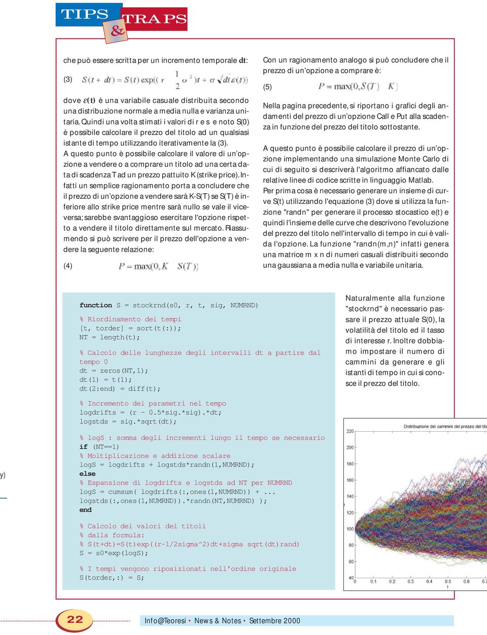 A questo punto è possibile calcolare il valore di un opzione a vendere o a comprare un titolo ad una certa data di scadenza T ad un prezzo pattuito K (strike price).