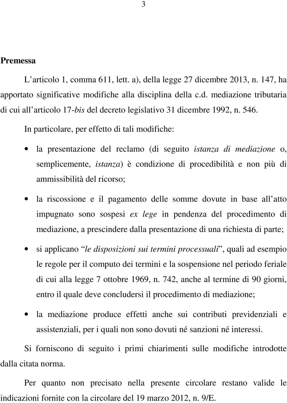 del ricorso; la riscossione e il pagamento delle somme dovute in base all atto impugnato sono sospesi ex lege in pendenza del procedimento di mediazione, a prescindere dalla presentazione di una