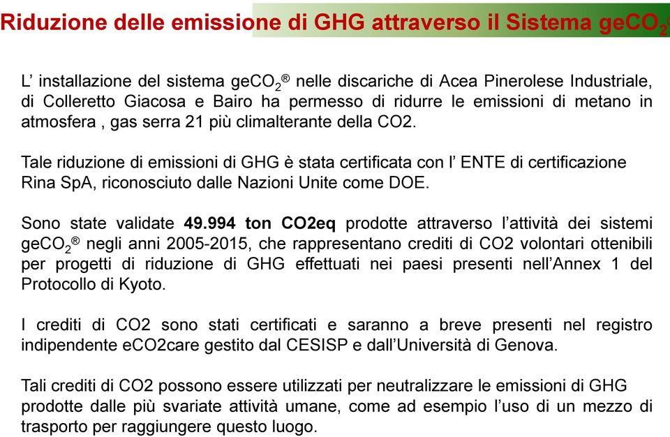 Tale riduzione di emissioni di GHG è stata certificata con l ENTE di certificazione Rina SpA, riconosciuto dalle Nazioni Unite come DOE. Sono state validate 49.