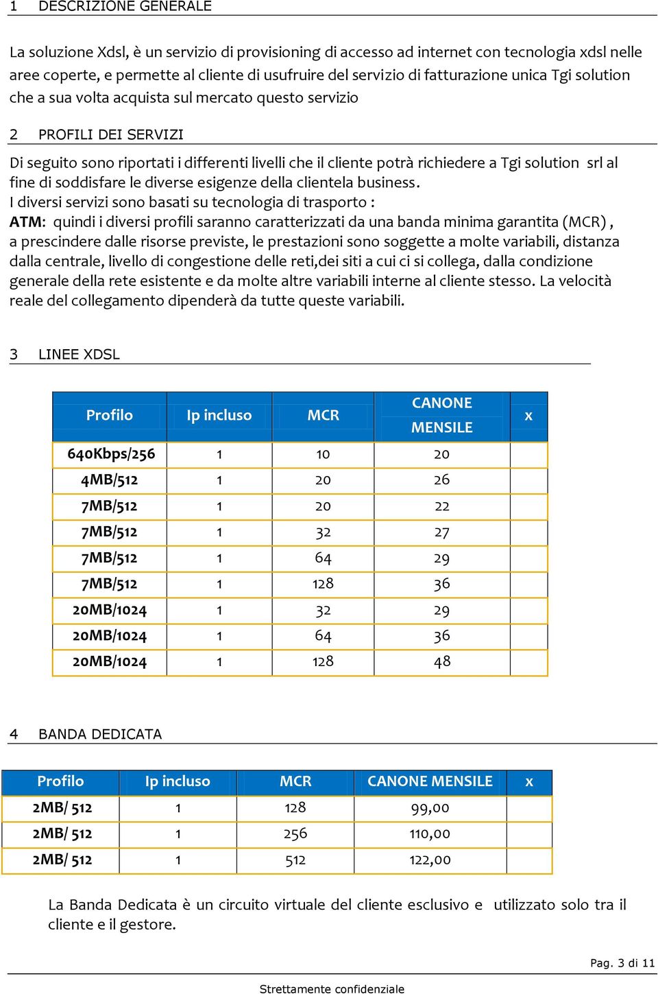 di soddisfare le diverse esigenze della clientela business.