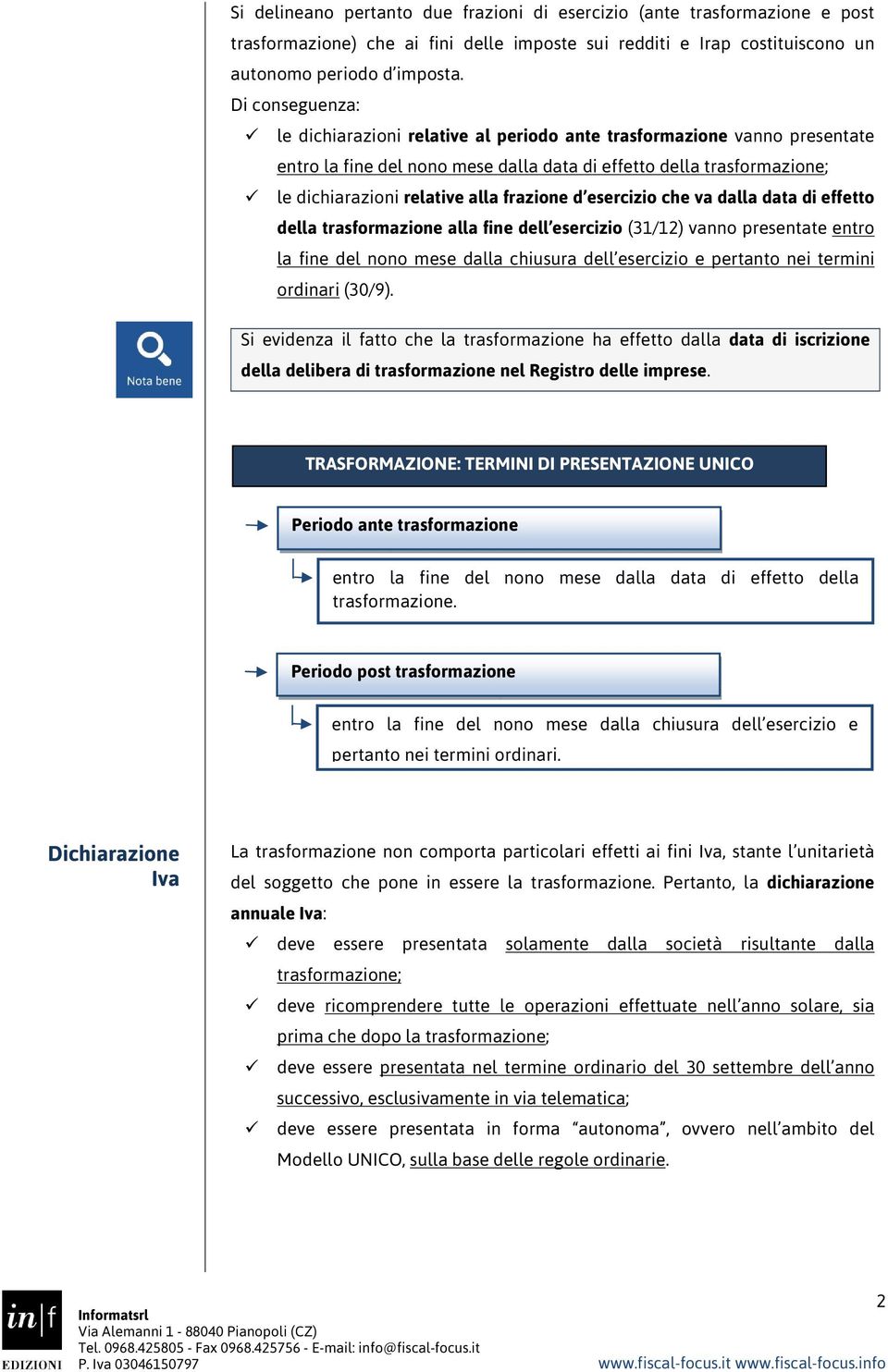 frazione d esercizio che va dalla data di effetto della trasformazione alla fine dell esercizio (31/12) vanno presentate entro la fine del nono mese dalla chiusura dell esercizio e pertanto nei