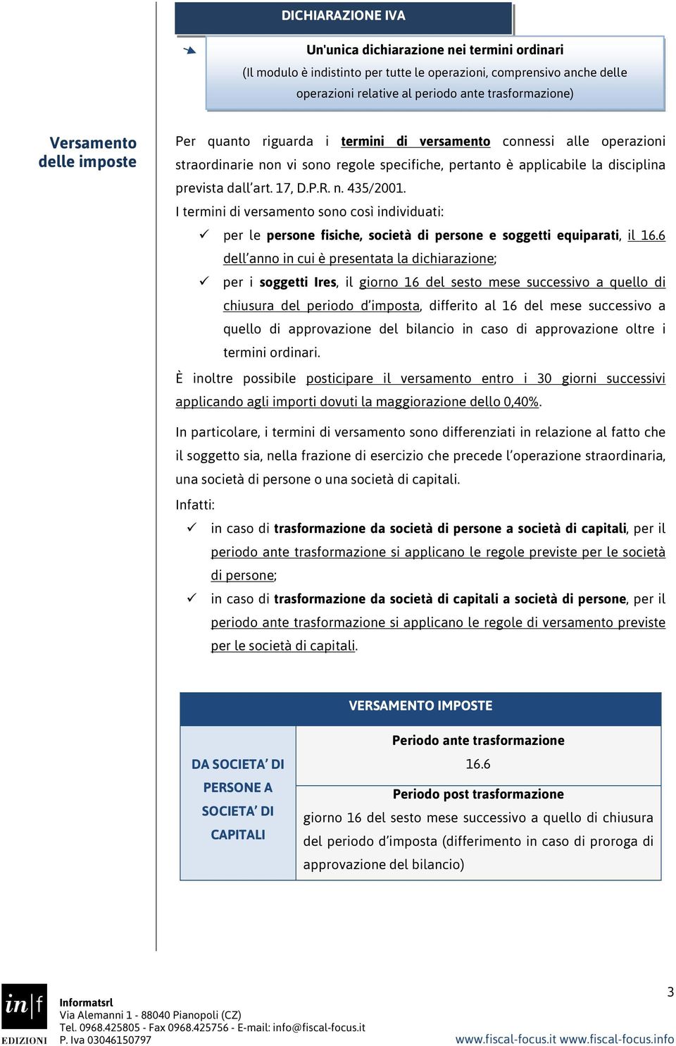 I termini di versamento sono così individuati: per le persone fisiche, società di persone e soggetti equiparati, il 16.