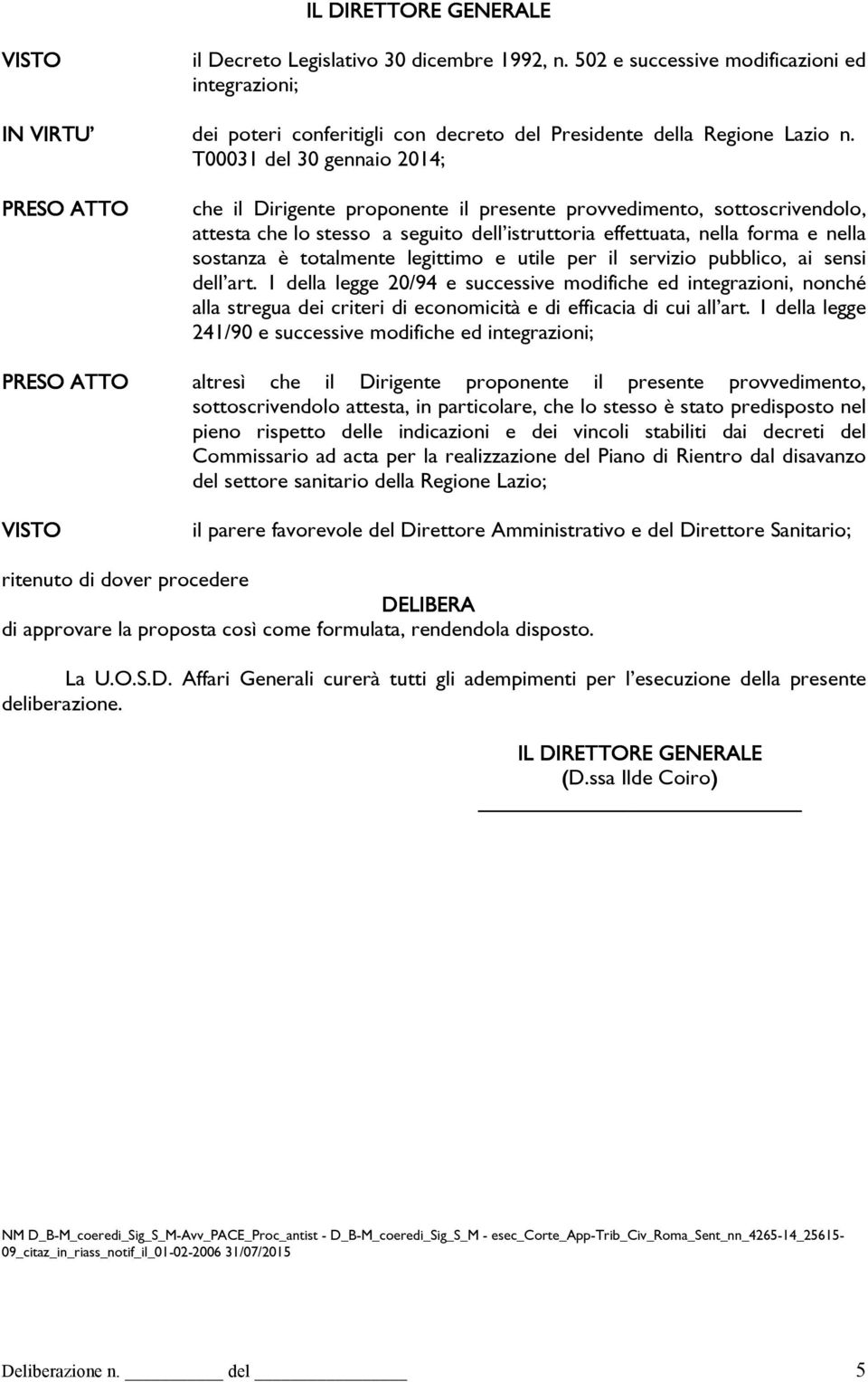 T00031 del 30 gennaio 2014; PRESO ATTO che il Dirigente proponente il presente provvedimento, sottoscrivendolo, attesta che lo stesso a seguito dellêistruttoria effettuata, nella forma e nella