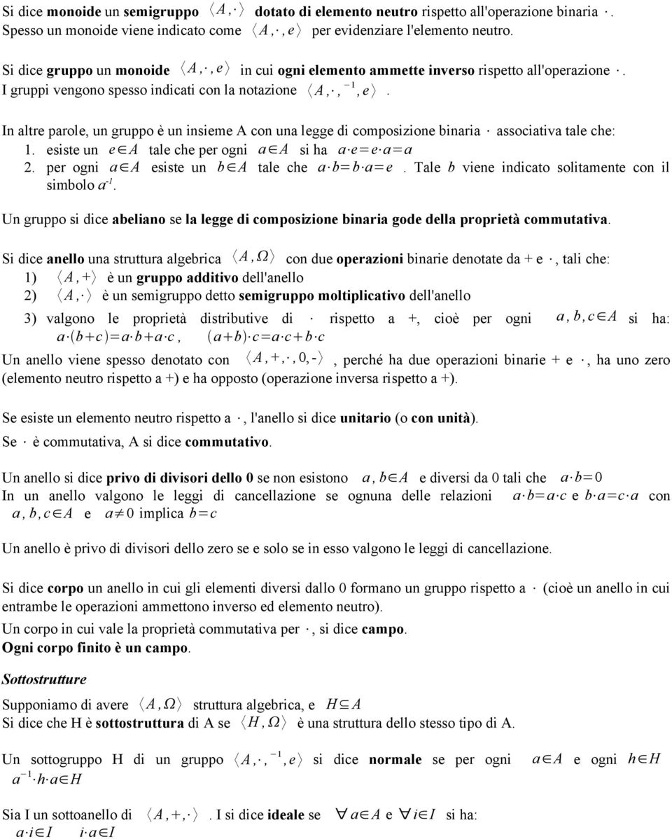 In altre parole, un gruppo è un insieme A con una legge di composizione binaria associativa tale che: 1. esiste un e A tale che per ogni a A si ha a e=e a=a 2.