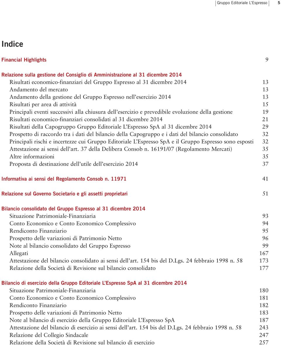 della gestione 19 Risultati economico-finanziari consolidati al 31 dicembre 2014 21 Risultati della Capogruppo Gruppo Editoriale L Espresso SpA al 31 dicembre 2014 29 Prospetto di raccordo tra i dati