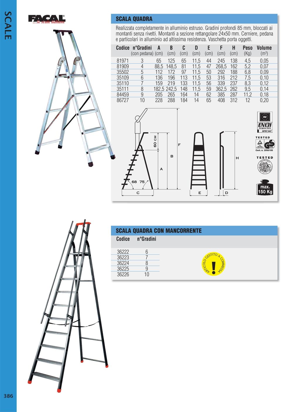 n Gradini A B C D E F H Peso Volume (con pedana) (cm) (cm) (cm) (cm) (cm) (cm) (cm) (Kg) (m 3 ) 81971 3 65 125 65 11,5 44 245 138 4,5 0,05 81909 4 88,5 148,5 81 11,5 47 268,5 162 5,2 0,07 35502 5 112