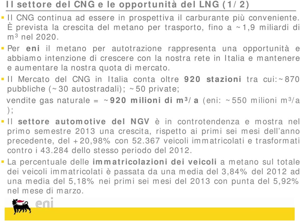 Per eni il metano per autotrazione rappresenta una opportunità e abbiamo intenzione di crescere con la nostra rete in Italia e mantenere e aumentare la nostra quota di mercato.