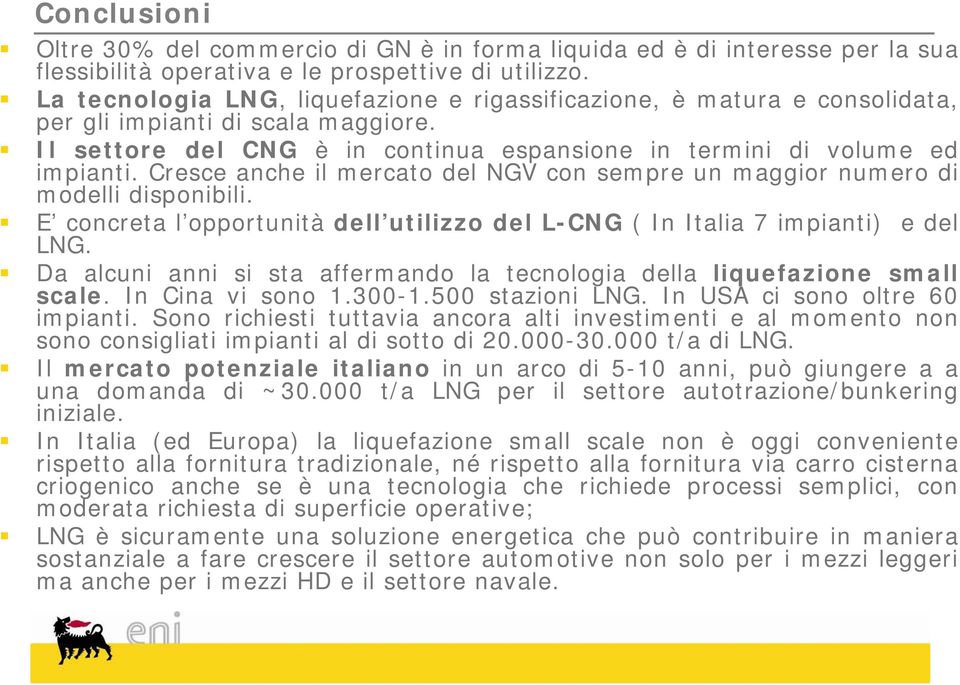Cresce anche il mercato del NGV con sempre un maggior numero di modelli disponibili. E concreta l opportunità dell utilizzo del L-CNG ( In Italia 7 impianti) e del LNG.