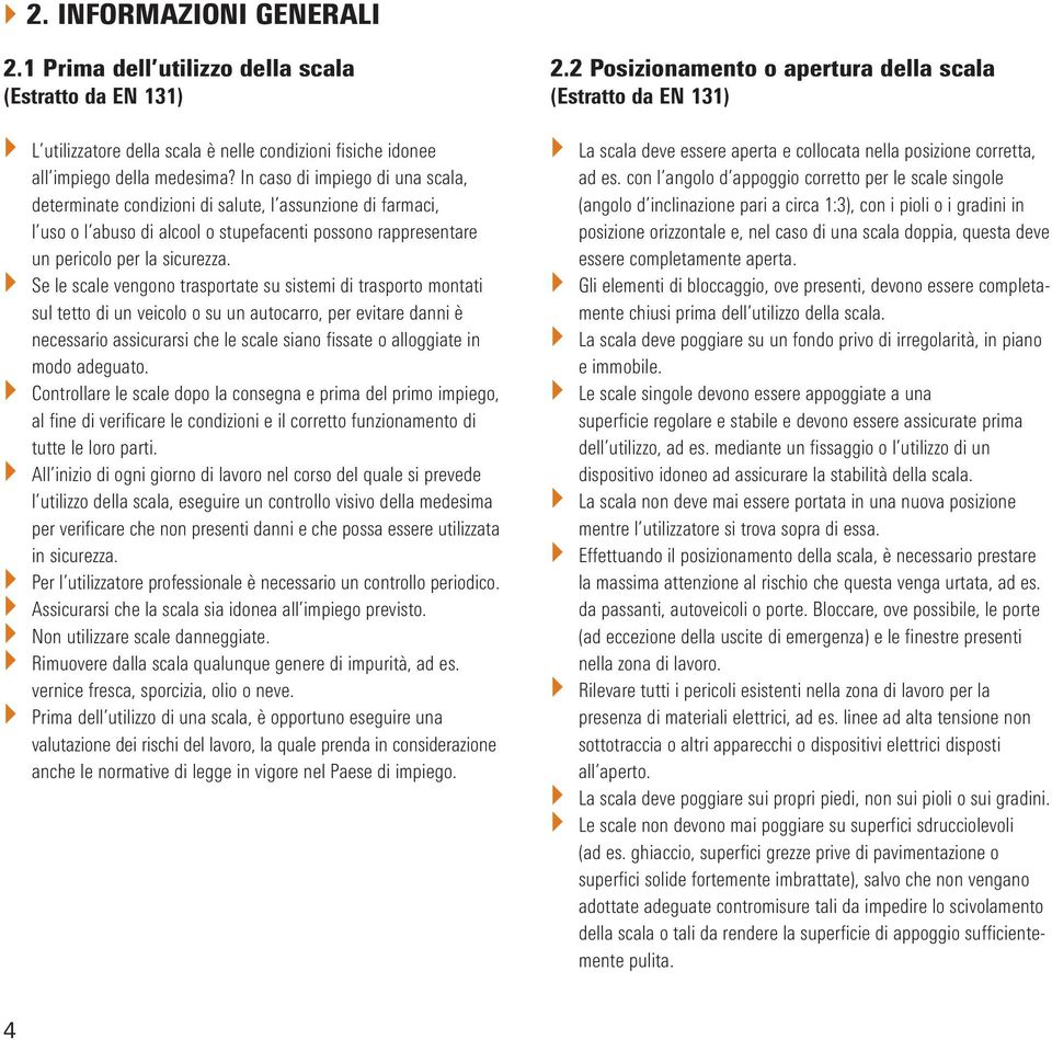 Se le scale vengono trasportate su sistemi di trasporto montati sul tetto di un veicolo o su un autocarro, per evitare danni è necessario assicurarsi che le scale siano fissate o alloggiate in modo