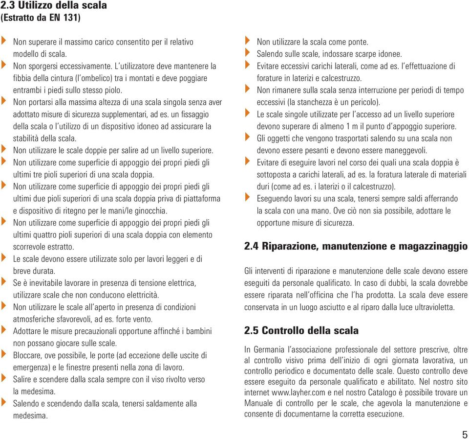 Non portarsi alla massima altezza di una scala singola senza aver adottato misure di sicurezza supplementari, ad es.