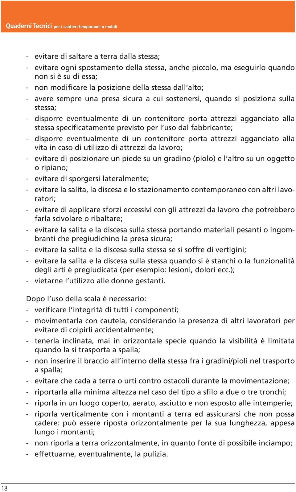 dal fabbricante; - disporre eventualmente di un contenitore porta attrezzi agganciato alla vita in caso di utilizzo di attrezzi da lavoro; - evitare di posizionare un piede su un gradino (piolo) e l