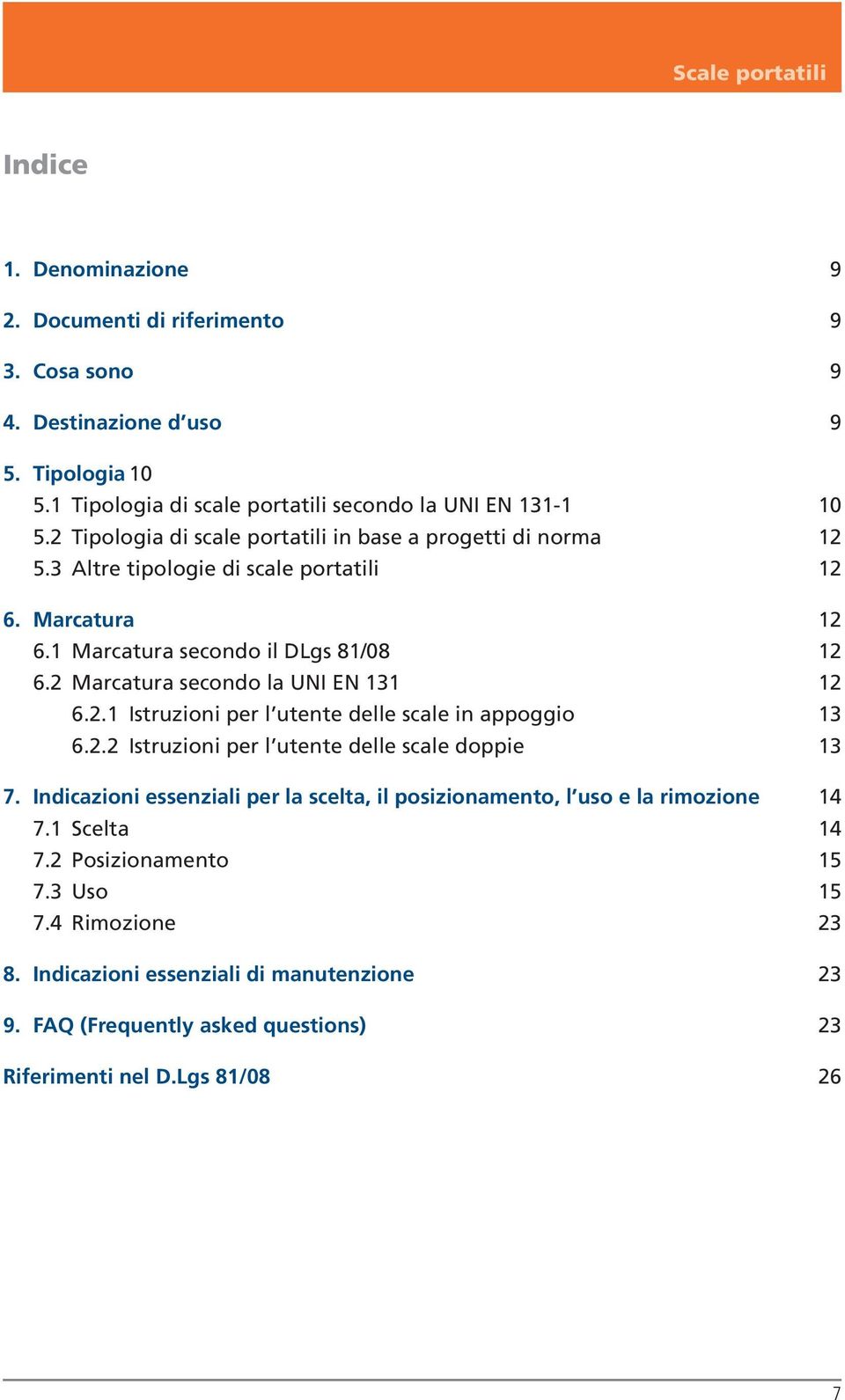 2 Marcatura secondo la UNI EN 131 12 6.2.1 Istruzioni per l utente delle scale in appoggio 13 6.2.2 Istruzioni per l utente delle scale doppie 13 7.