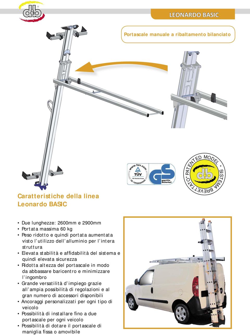 altezza del portascale in modo da abbassare baricentro e minimizzare l ingombro Grande versatilità d impiego grazie all ampia possibilità di regolazioni e al gran numero di accessori