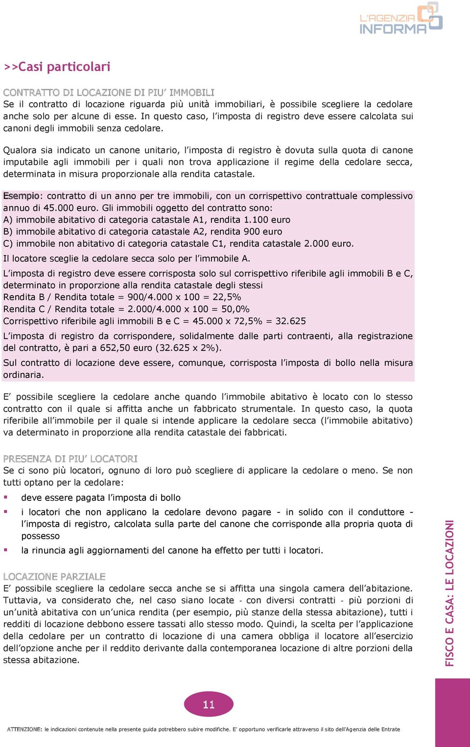 Qualora sia indicato un canone unitario, l imposta di registro è dovuta sulla quota di canone imputabile agli immobili per i quali non trova applicazione il regime della cedolare secca, determinata