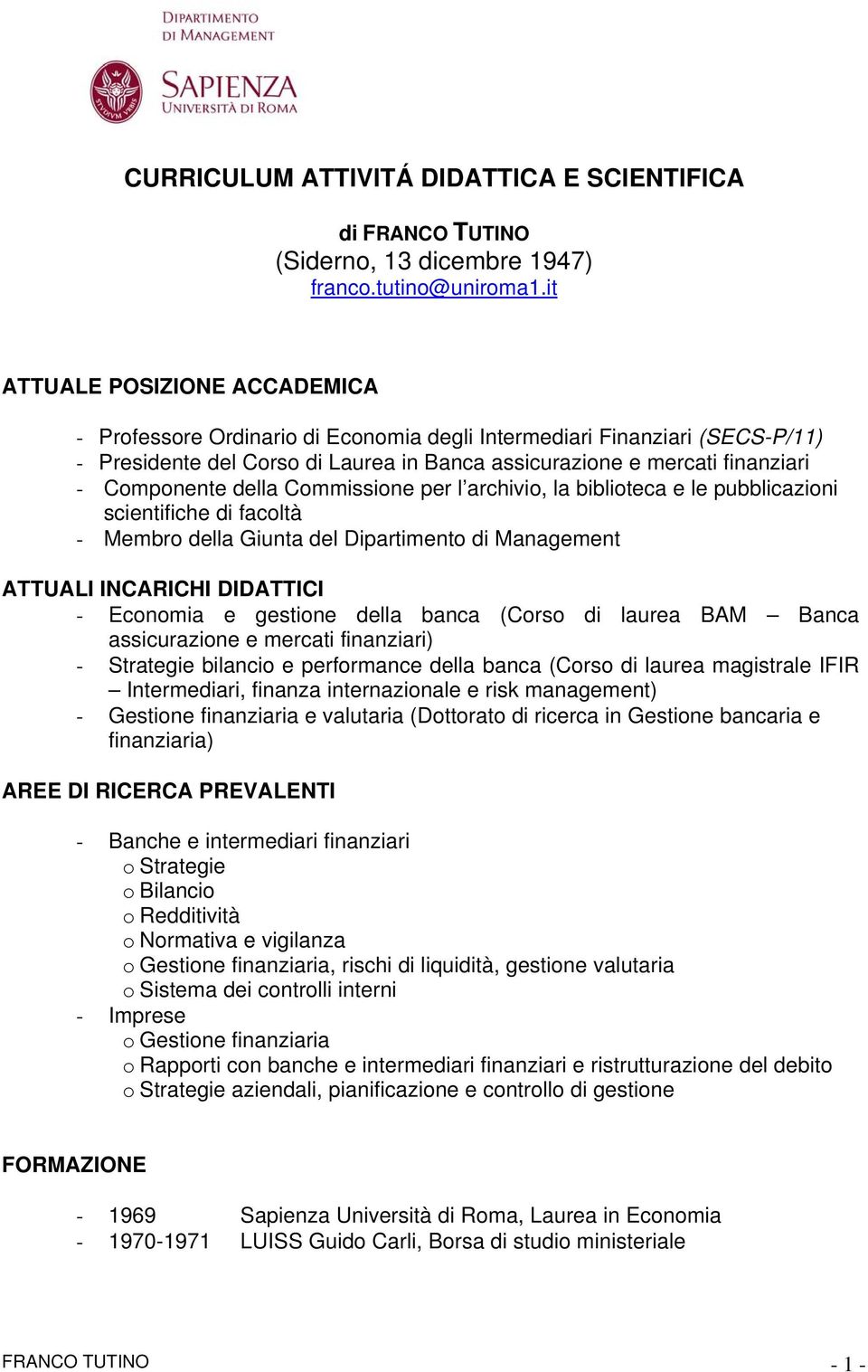 della Commissione per l archivio, la biblioteca e le pubblicazioni scientifiche di facoltà - Membro della Giunta del Dipartimento di Management ATTUALI INCARICHI DIDATTICI - Economia e gestione della