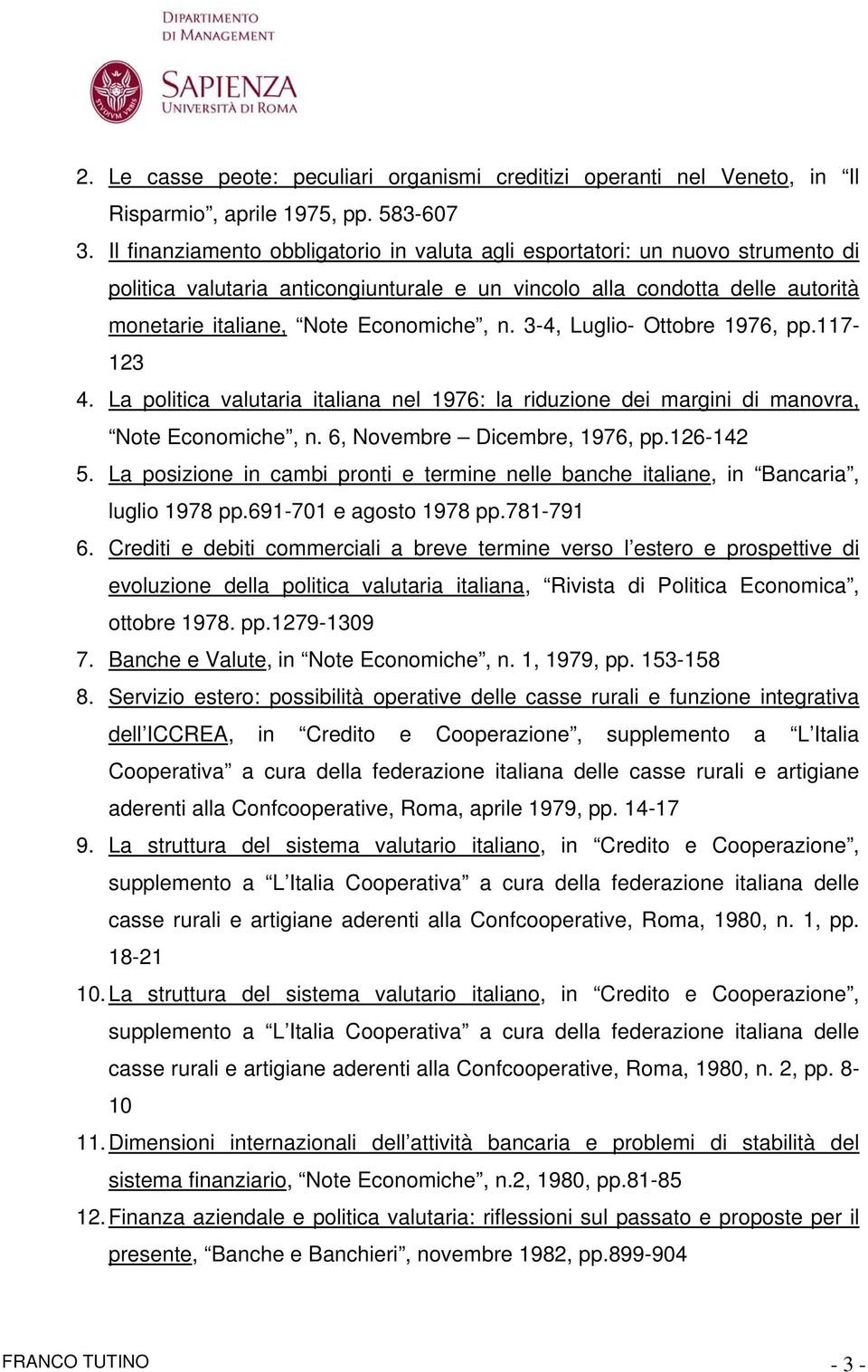 3-4, Luglio- Ottobre 1976, pp.117-123 4. La politica valutaria italiana nel 1976: la riduzione dei margini di manovra, Note Economiche, n. 6, Novembre Dicembre, 1976, pp.126-142 5.