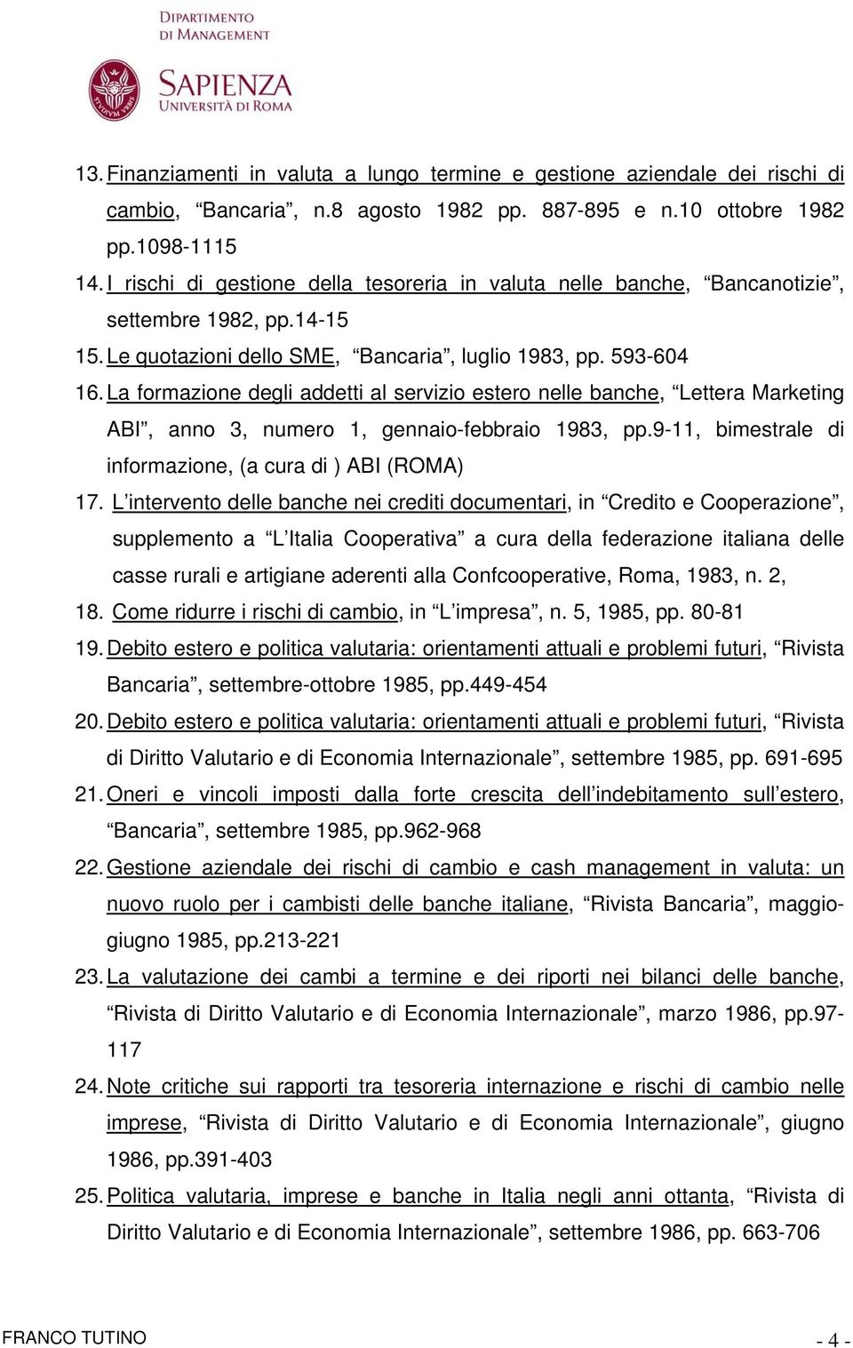 La formazione degli addetti al servizio estero nelle banche, Lettera Marketing ABI, anno 3, numero 1, gennaio-febbraio 1983, pp.9-11, bimestrale di informazione, (a cura di ) ABI (ROMA) 17.