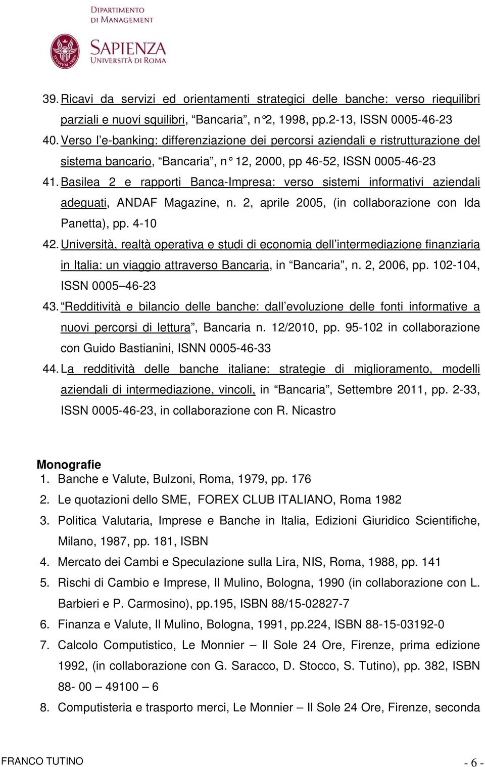 Basilea 2 e rapporti Banca-Impresa: verso sistemi informativi aziendali adeguati, ANDAF Magazine, n. 2, aprile 2005, (in collaborazione con Ida Panetta), pp. 4-10 42.