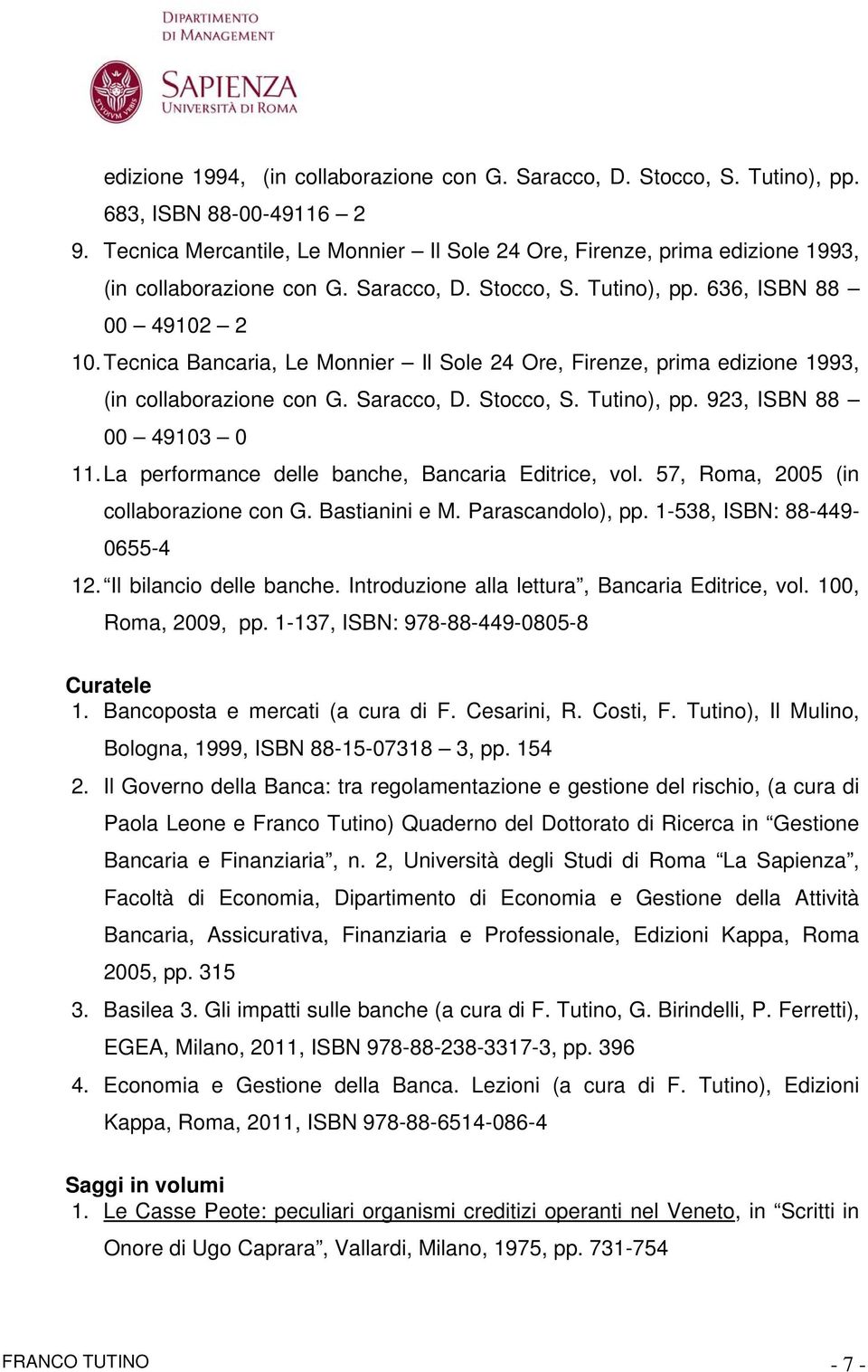 Tecnica Bancaria, Le Monnier Il Sole 24 Ore, Firenze, prima edizione 1993, (in collaborazione con G. Saracco, D. Stocco, S. Tutino), pp. 923, ISBN 88 00 49103 0 11.