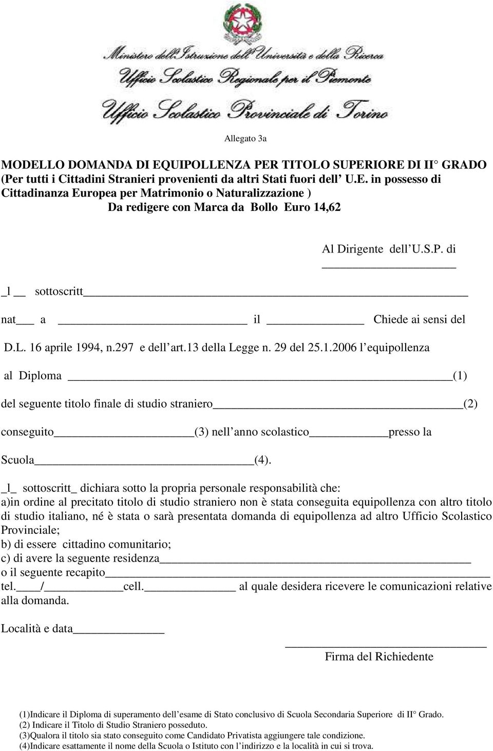 aprile 1994, n.297 e dell art.13 della Legge n. 29 del 25.1.2006 l equipollenza al Diploma (1) del seguente titolo finale di studio straniero (2) conseguito (3) nell anno scolastico presso la Scuola (4).