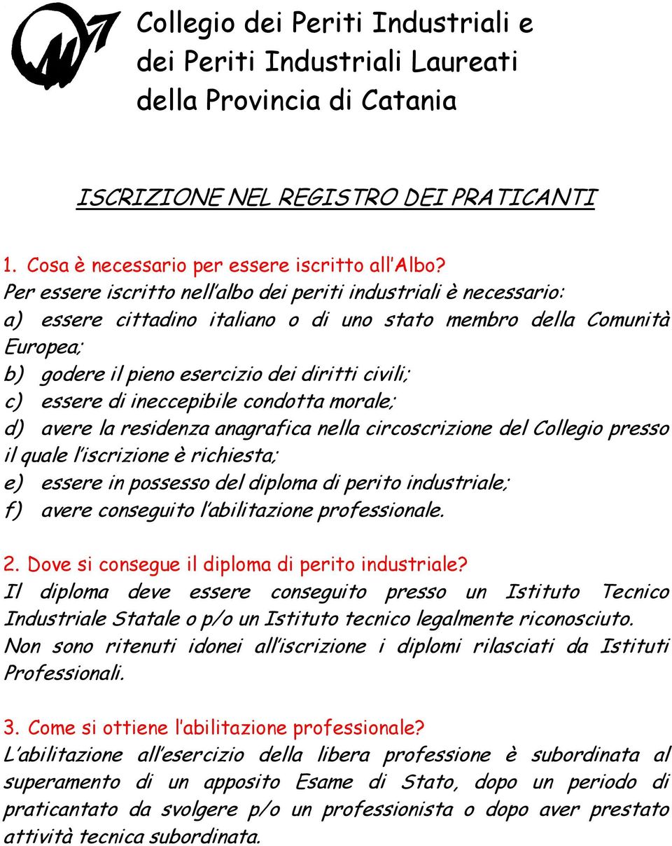 essere di ineccepibile condotta morale; d) avere la residenza anagrafica nella circoscrizione del Collegio presso il quale l iscrizione è richiesta; e) essere in possesso del diploma di perito