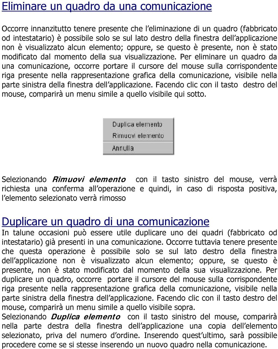 Per eliminare un quadro da una comunicazione, occorre portare il cursore del mouse sulla corrispondente riga presente nella rappresentazione grafica della comunicazione, visibile nella parte sinistra