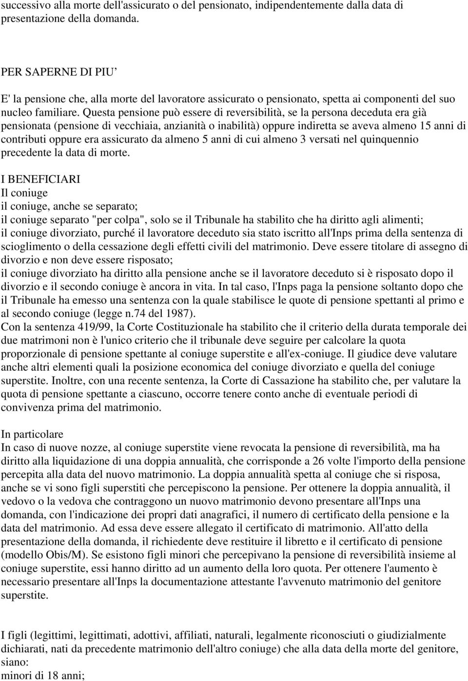 Questa pensione può essere di reversibilità, se la persona deceduta era già pensionata (pensione di vecchiaia, anzianità o inabilità) oppure indiretta se aveva almeno 15 anni di contributi oppure era