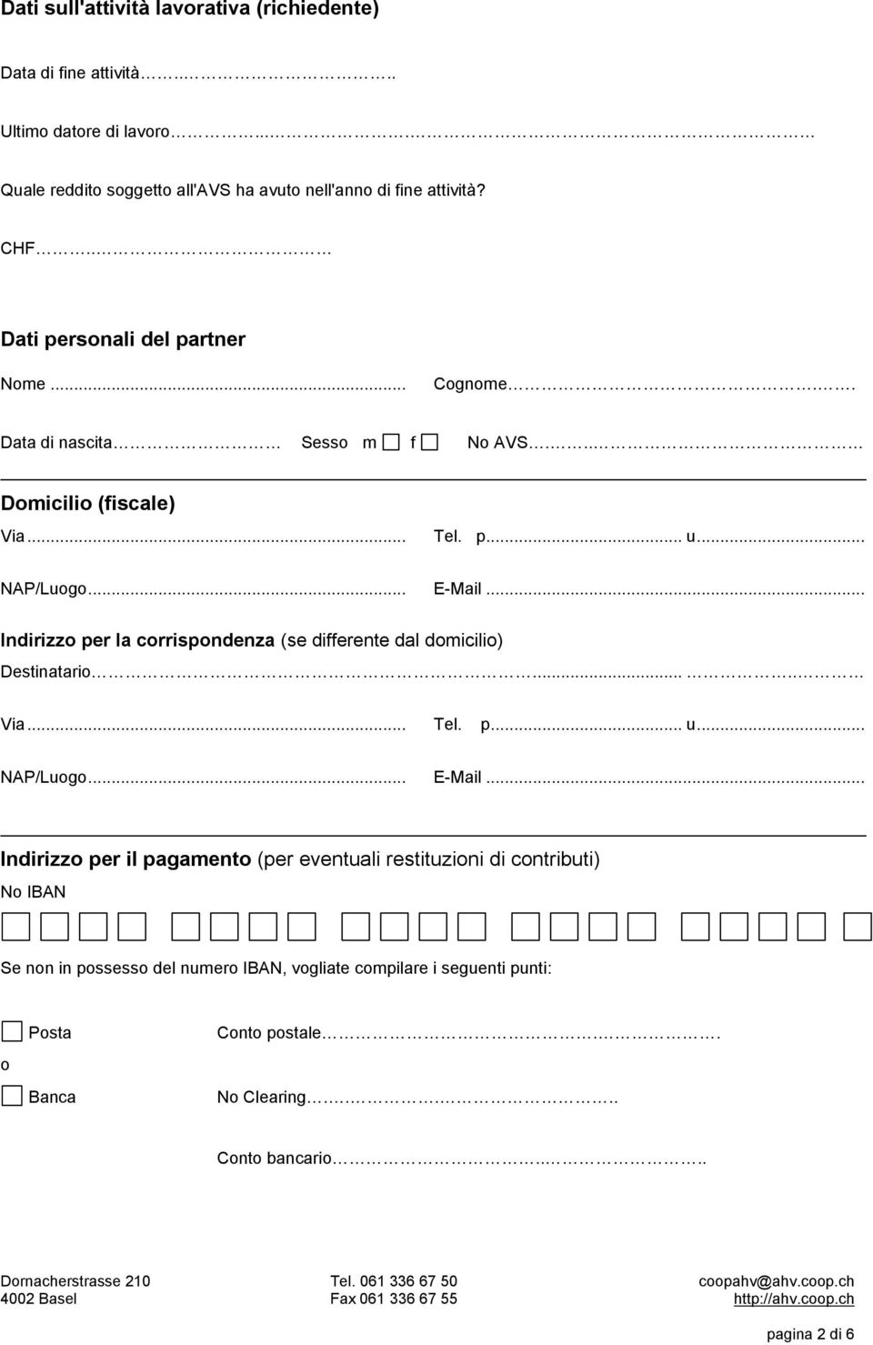 CHF Dati personali del partner Nome Cognome Data di nascita Sesso m f No AVS Domicilio (fiscale) Via Tel p u NAP/Luogo E-Mail Indirizzo per la