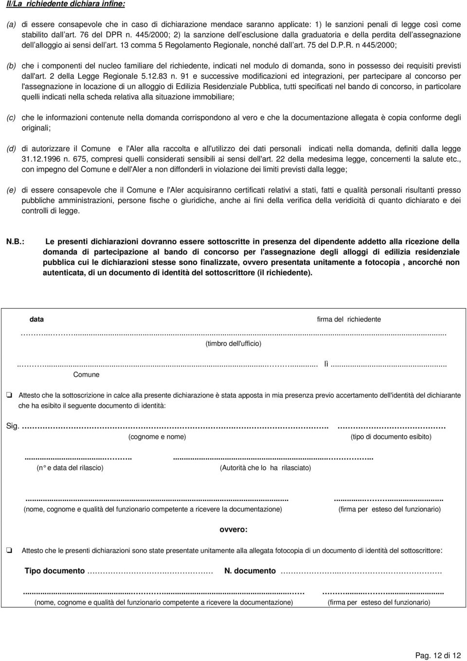 golamento Regionale, nonché dall art. 75 del D.P.R. n 445/2000; (b) che i componenti del nucleo familiare del richiedente, indicati nel modulo di domanda, sono in possesso dei requisiti previsti dall'art.