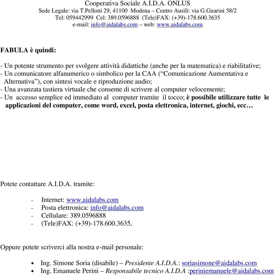 tocco; è possibile utilizzare tutte le applicazioni del computer, come word, excel, posta elettronica, internet, giochi, ecc Potete contattare A.I.D.A. tramite: - Internet: www.aidalabs.