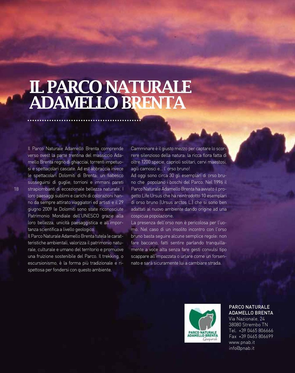 I loro paesaggi sublimi e carichi di colorazioni hanno da sempre attirato viaggiatori ed artisti e il 29 giugno 2009 le Dolomiti sono state riconosciute Patrimonio Mondiale dell UNESCO grazie alla