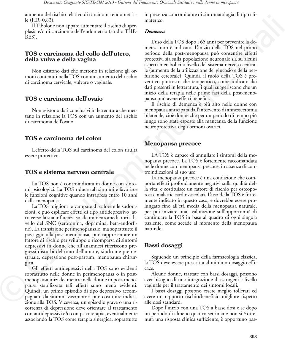 TOS e carcinoma del collo dell utero, della vulva e della vagina Non esistono dati che mettono in relazione gli ormoni contenuti nella TOS con un aumento del rischio di carcinoma cervicale, vulvare o