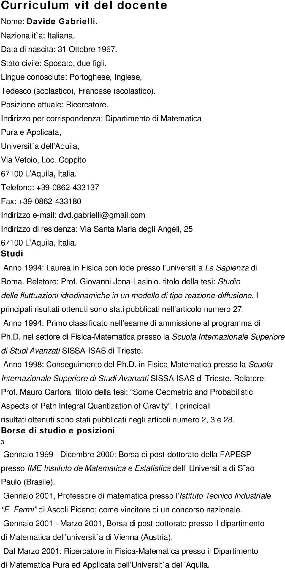 Indirizzo per corrispondenza: Dipartimento di Matematica Pura e Applicata, Universit`a dell Aquila, Via Vetoio, Loc. Coppito 67100 L Aquila, Italia.